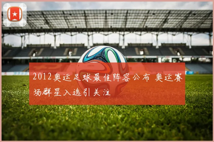 2012奥运足球最佳阵容公布 奥运赛场群星入选引关注