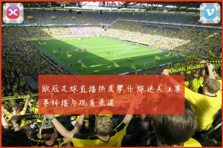 欧冠足球直播热度攀升 球迷关注赛事转播与观看渠道